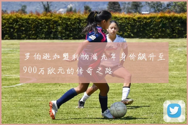 罗伯逊加盟利物浦九年身价飙升至900万欧元的传奇之路