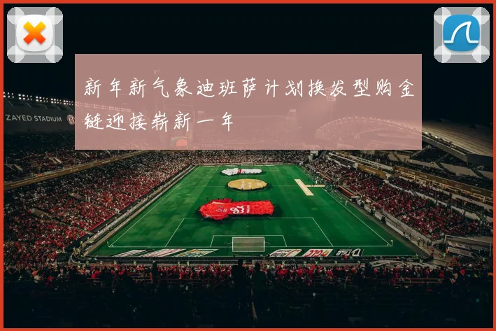 新年新气象迪班萨计划换发型购金链迎接崭新一年