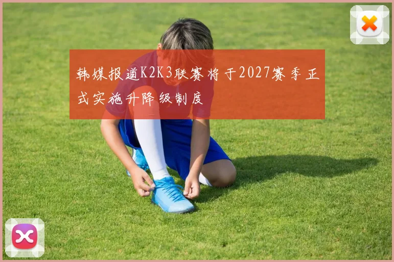 韩媒报道K2K3联赛将于2027赛季正式实施升降级制度