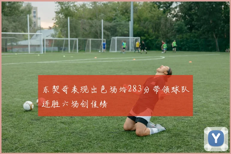 东契奇表现出色场均283分带领球队连胜六场创佳绩
