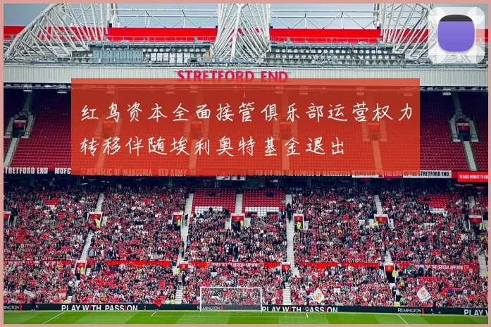 红鸟资本全面接管俱乐部运营权力转移伴随埃利奥特基金退出